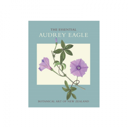 The Essential Audrey Eagle: Botanical Art of New Zealand