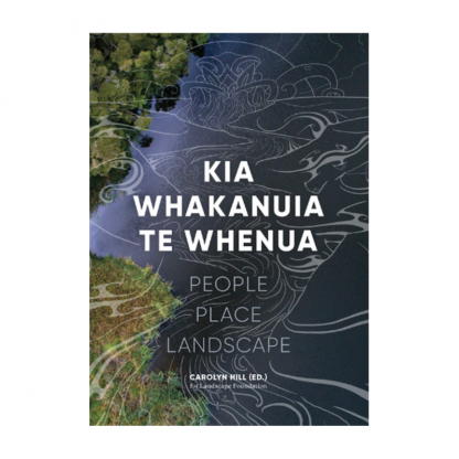 Kia Whakanuia Te Whenua. People Place Landscape